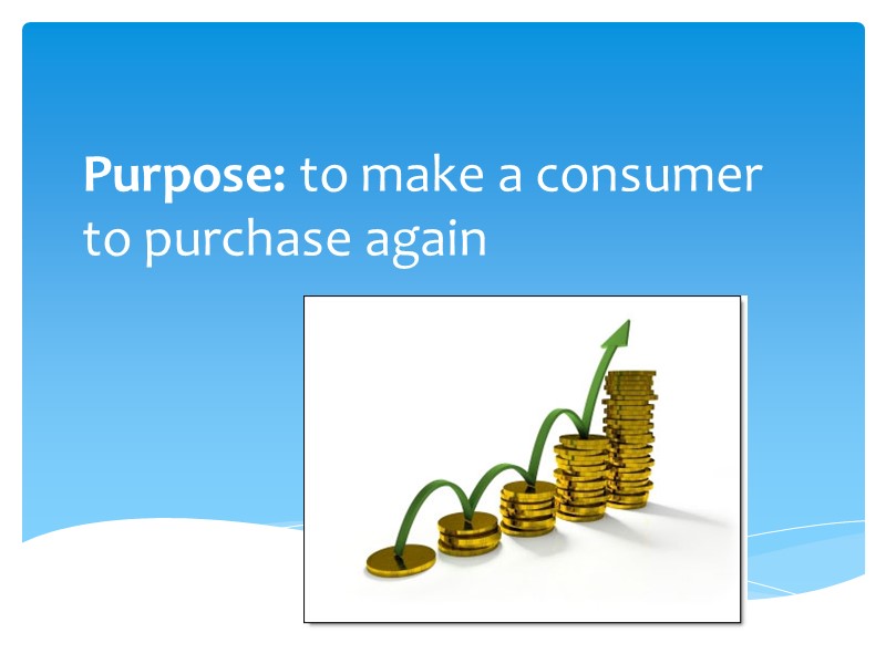 Purpose: to make a consumer to purchase again